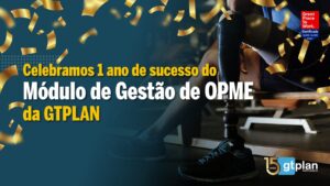 Leia mais sobre o artigo Celebramos 1 ano de sucesso do Módulo de Gestão de OPME da GTPLAN