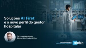 [Artigo] Soluções AI First e o novo perfil do gestor hospitalar - GTPLAN - Lucas Vasconcelos